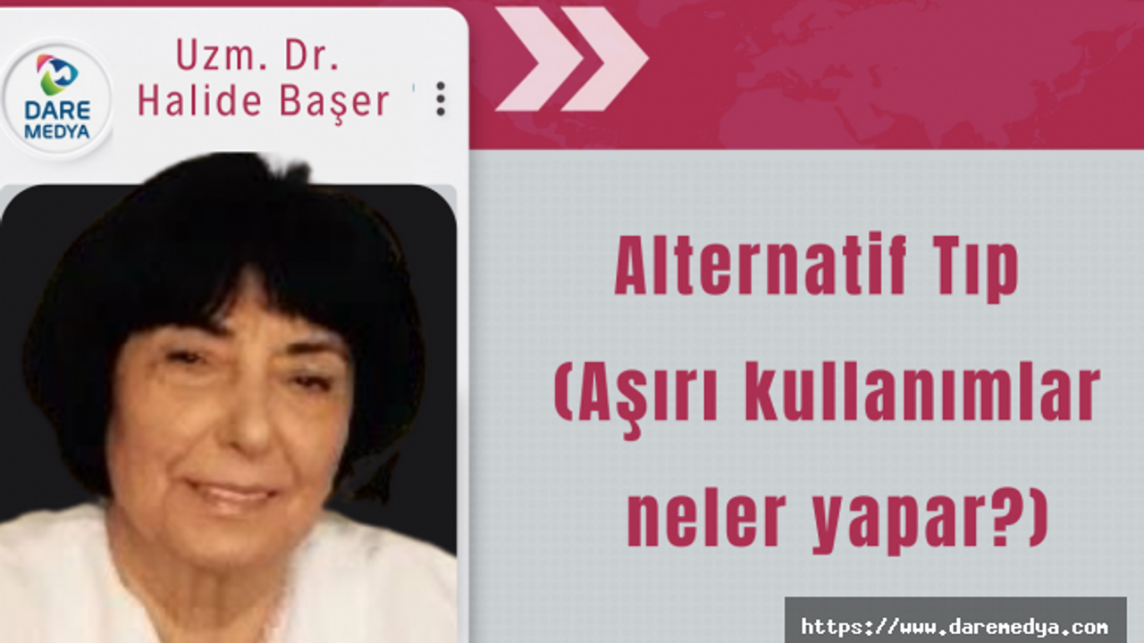 Alternatif Tıp   (Aşırı kullanımlar  neler yapar?)  / Uzm. Dr. Halide Başer  Yazdı...