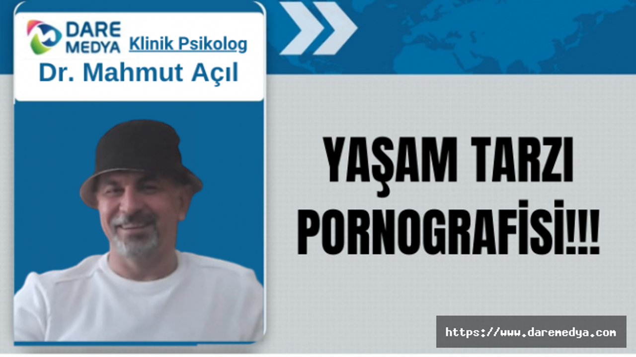 Yaşam Tarzı Pornografisi!!! / Dr. Mahmut Açıl Yazdı