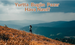 Yurtta bugün Pazar havası nasıl?