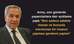 Arınç, "Ben sadece adalete inanan ve bununla emrolunan bir insanın yapması gerekeni yaptım"