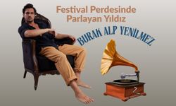 “Festival Perdesinde Parlayan Yıldız: Burak Alp Yenilmez”