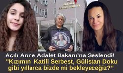 Acılı Anne Adalet Bakanı’na Seslendi!  "Kızımın  Katili Serbest, Gülistan Doku gibi yıllarca bizde mi bekleyeceğiz?”