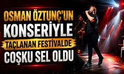 Osman Öztunç’un Konseriyle Taçlanan Festivalde Coşku Sel Oldu