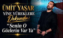 Ümit Yaşar Yine Yüreklere Dokundu: “Senin O Gözlerin Var Ya
