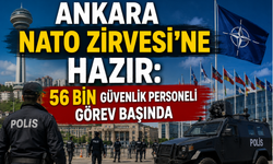 Ankara NATO Zirvesi'ne hazır: 56 bin güvenlik personeli görev başında