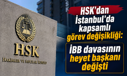 HSK'dan İstanbul'da kapsamlı görev değişikliği: İBB davasının heyet başkanı değişti