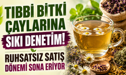 Tıbbi bitki çaylarına sıkı denetim! Ruhsatsız satış dönemi sona eriyor