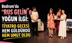 Bodrum'da "Rus Gelin"e Yoğun İlgi: Tiyatro Gecesi Hem Güldürdü Hem Umut Oldu