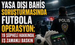 Yasa Dışı Bahis Soruşturmasında Futbola Operasyon: 19 Şüpheli Hakkında Eş Zamanlı Baskın