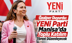 Özalper Duyurdu: YENİ Parti Manisa'da Toplu Katılım Töreni Düzenleyecek