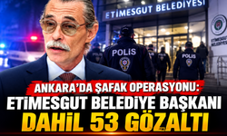 Ankara'da Şafak Operasyonu: Etimesgut Belediye Başkanı Dahil 53 Gözaltı
