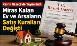 Resmî Gazete'de Yayımlandı: Miras Kalan Ev ve Arsaların Satış Kuralları Değişti