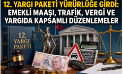 12. Yargı Paketi Yürürlüğe Girdi: Emekli Maaşı, Trafik, Vergi ve Yargıda Kapsamlı Düzenlemeler