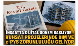 İnşaatta dijital dönem başlıyor... Ruhsat projelerinde BIM ve e-PYS zorunluluğu geliyor