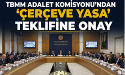 TBMM Adalet Komisyonu'ndan 'Çerçeve Yasa' Teklifine Onay