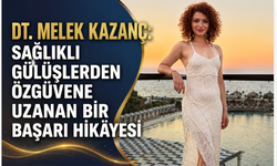 DT. MELEK KAZANÇ: SAĞLIKLI GÜLÜŞLERDEN ÖZGÜVENE UZANAN BİR BAŞARI HİKÂYESİ