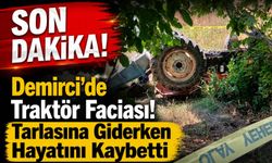 SON DAKİKA! Demirci'de Traktör Faciası! Tarlasına Giderken Hayatını Kaybetti