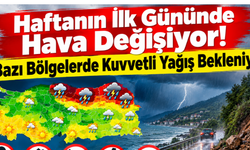 Haftanın İlk Gününde Hava Değişiyor! Bazı Bölgelerde Kuvvetli Yağış Bekleniyor