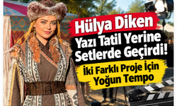 Hülya Diken Yazı Tatil Yerine Setlerde Geçirdi! İki Farklı Proje İçin Yoğun Tempo