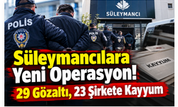 Süleymancılara Yeni Operasyon! 29 Gözaltı, 23 Şirkete Kayyum