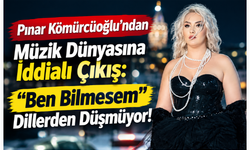 Pınar Kömürcüoğlu’ndan Müzik Dünyasına İddialı Çıkış: “Ben Bilmesem” Dillerden Düşmüyor!