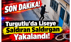 SON DAKİKA! Turgutluda Liseye Saldıran Saldırgan Yakalandı