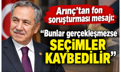 Arınç’tan fon soruşturması mesajı: “Bunlar gerçekleşmezse seçimler kaybedilir”