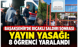 Başakşehir’de bıçaklı saldırı sonrası yayın yasağı: 8 öğrenci yaralandı