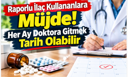 Raporlu İlaç Kullananlara Müjde! Her Ay Doktora Gitmek Tarih Olabilir