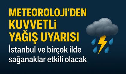 Meteoroloji’den kuvvetli yağış uyarısı: İstanbul ve birçok ilde sağanaklar etkili olacak