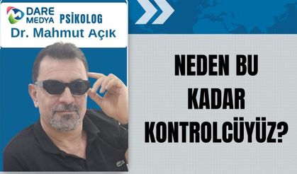NEDEN BU KADAR KONTROLCÜYÜZ?