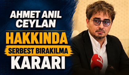 Ahmet Anıl Ceylan Hakkında Serbest Bırakılma Kararı