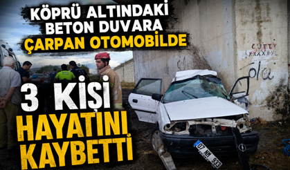Köprü Altındaki Beton Duvara Çarpan Otomobilde 3 Kişi Hayatını Kaybetti