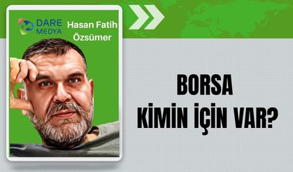 BORSA KİMİN İÇİN VAR?