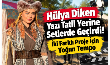 Hülya Diken Yazı Tatil Yerine Setlerde Geçirdi! İki Farklı Proje İçin Yoğun Tempo