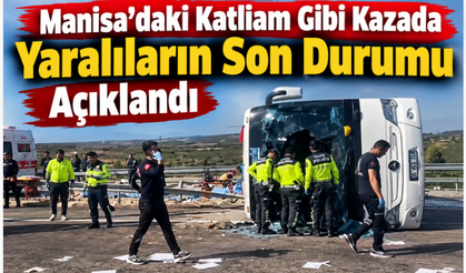Manisa’daki Katliam Gibi Kazada Yaralıların Son Durumu Açıklandı