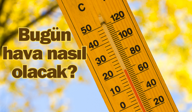 Bugün hava nasıl olacak?