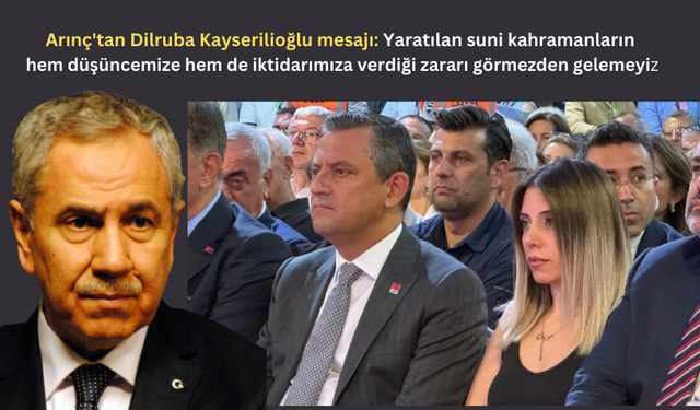 Arınç'tan Dilruba Kayserilioğlu mesajı: Yaratılan suni kahramanların hem düşüncemize hem de iktidarımıza verdiği zararı görmezden gelemeyiz