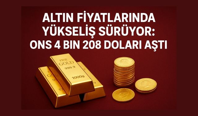 Altın fiyatlarında yükseliş sürüyor: Ons 4 bin 208 doları aştı