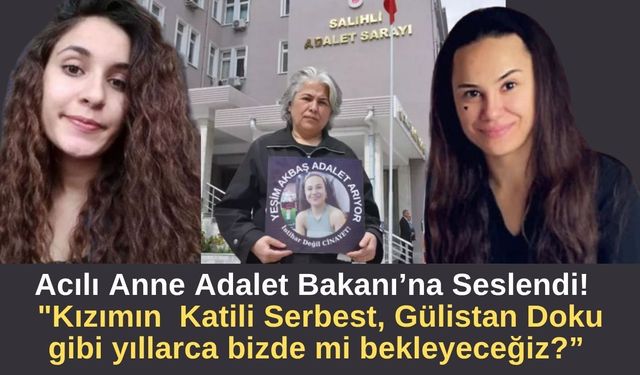 Acılı Anne Adalet Bakanı’na Seslendi!  "Kızımın  Katili Serbest, Gülistan Doku gibi yıllarca bizde mi bekleyeceğiz?”