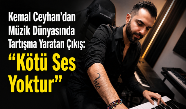 Kemal Ceyhan'dan Müzik Dünyasında Tartışma Yaratan Çıkış: "Kötü Ses Yoktur"