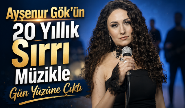 Ayşenur Gök’ün 20 Yıllık Sırrı Müzikle Gün Yüzüne Çıktı