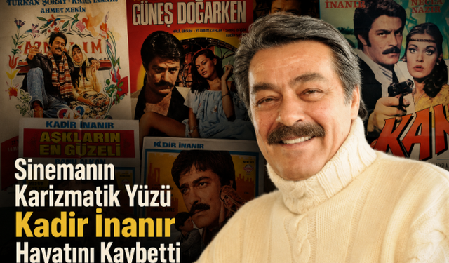 Sinemanın Karizmatik Yüzü Kadir İnanır Hayatını Kaybetti