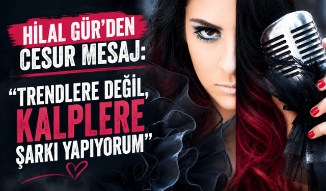 Hilal Gür'den Cesur Mesaj: 'Trendlere Değil, Kalplere Şarkı Yapıyorum