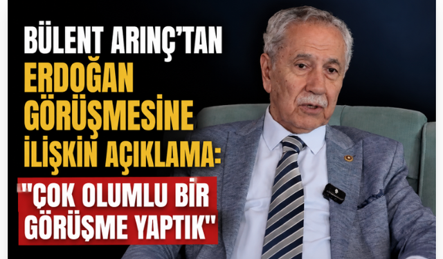 Bülent Arınç'tan Erdoğan Görüşmesine İlişkin Açıklama: "Çok Olumlu Bir Görüşme Yaptık"