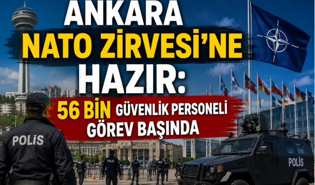 Ankara NATO Zirvesi'ne hazır: 56 bin güvenlik personeli görev başında