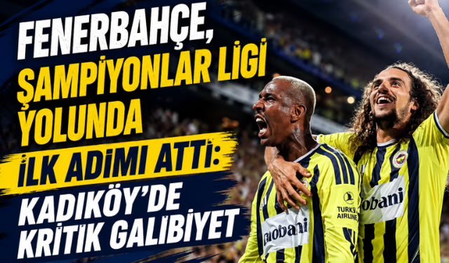 Fenerbahçe, Şampiyonlar Ligi Yolunda İlk Adımı Attı: Kadıköy'de Kritik Galibiyet