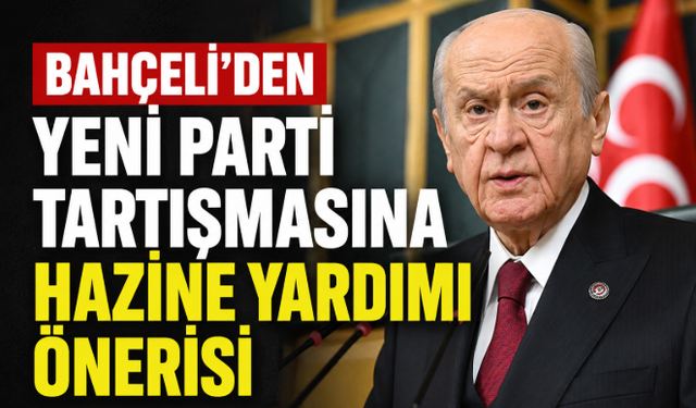 Bahçeli'den Yeni Parti Tartışmasına Hazine Yardımı Önerisi