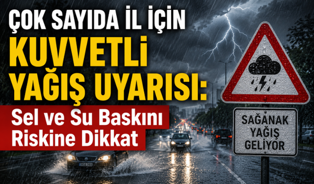 22 il için kuvvetli yağış uyarısı! Sel ve su baskını riskine dikkat