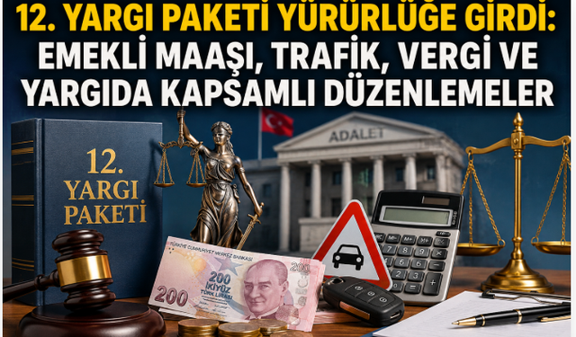 12. Yargı Paketi Yürürlüğe Girdi: Emekli Maaşı, Trafik, Vergi ve Yargıda Kapsamlı Düzenlemeler